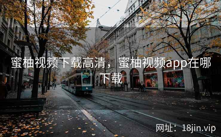 蜜柚视频下载高清，蜜柚视频app在哪下载