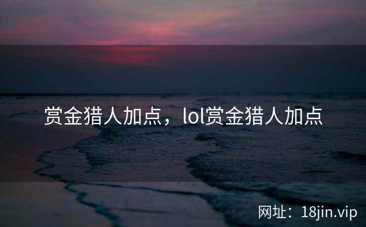 赏金猎人加点，lol赏金猎人加点