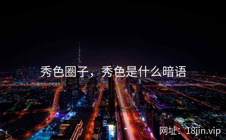 秀色圈子，秀色是什么暗语