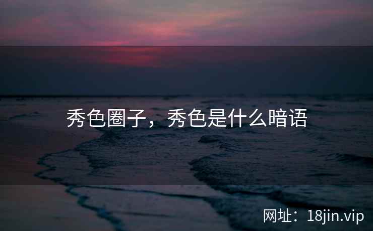 秀色圈子，秀色是什么暗语